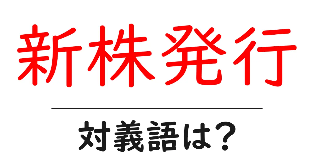 新株発行の対義語・反対語を使用例を交えて分かりやすく解説!