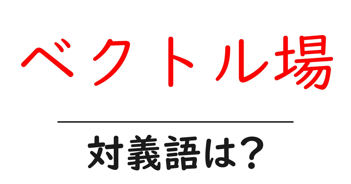 ベクトル場の対義語・反対語を使用例を交えて分かりやすく解説!