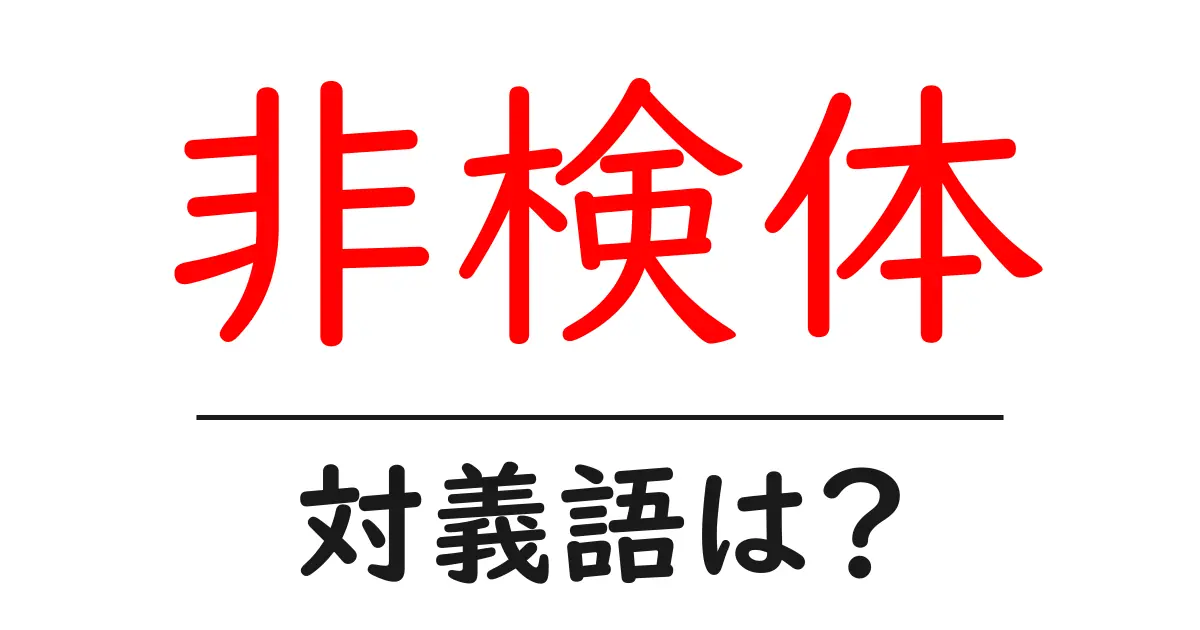 非検体の対義語・反対語を使用例を交えて分かりやすく解説！