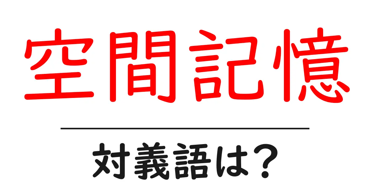 空間記憶の対義語・反対語を使用例を交えて分かりやすく解説!