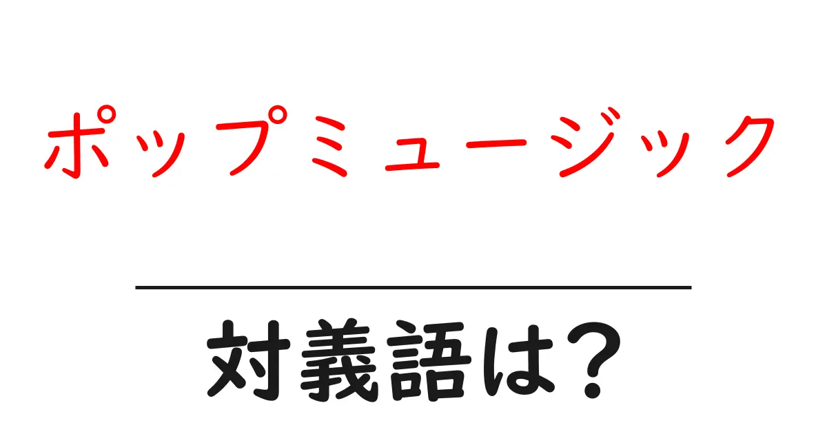 ポップミュージックの対義語・反対語を使用例を交えて分かりやすく解説!