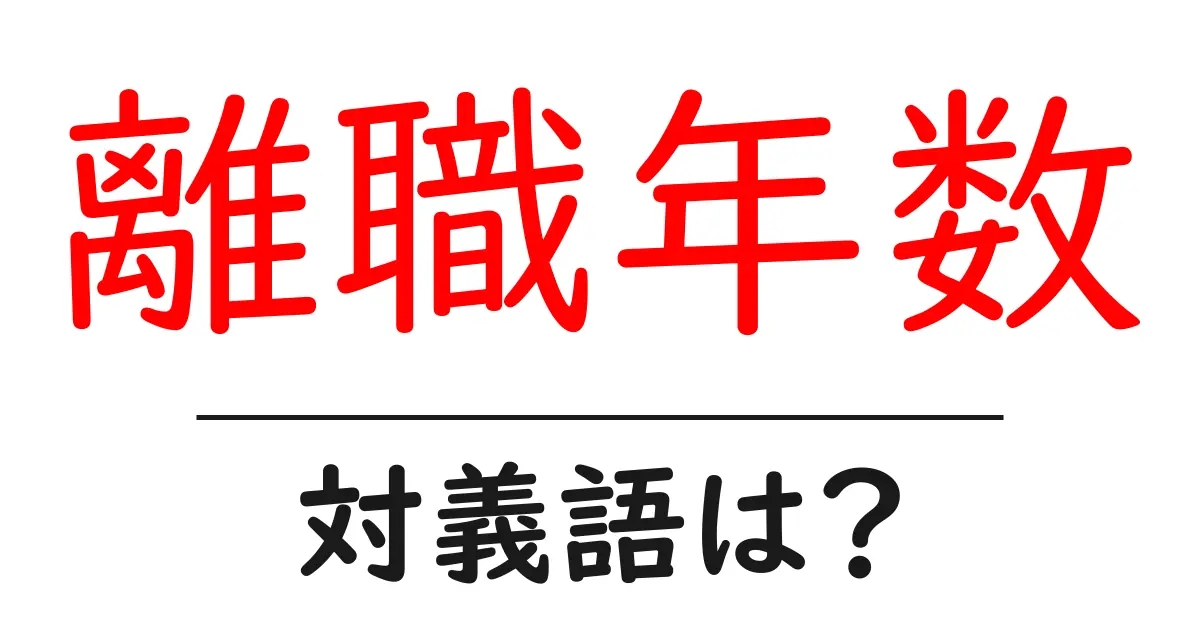 離職年数の対義語・反対語を使用例を交えて分かりやすく解説!