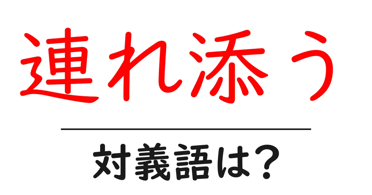 連れ添うの対義語・反対語を使用例を交えて分かりやすく解説!