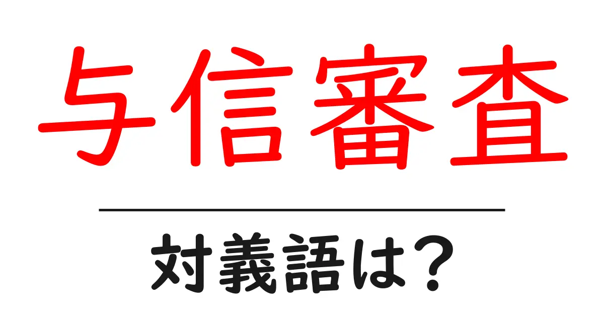 与信審査の対義語・反対語を使用例を交えて分かりやすく解説!