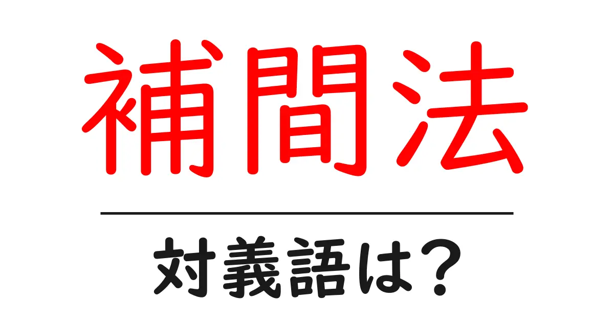 補間法の対義語・反対語を使用例を交えて分かりやすく解説！