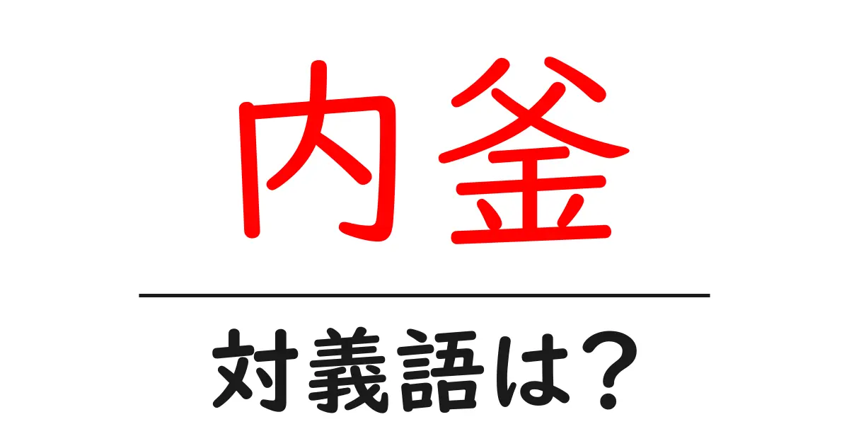 内釜の対義語・反対語を使用例を交えて分かりやすく解説!