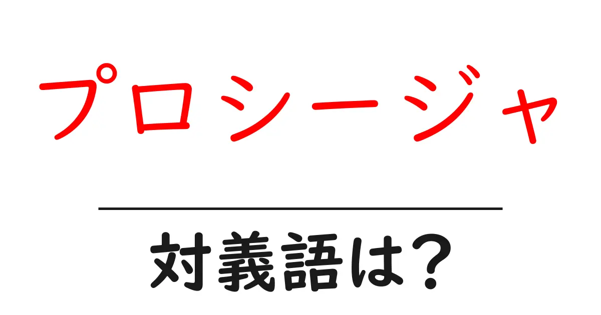プロシージャの対義語・反対語を使用例を交えて分かりやすく解説!