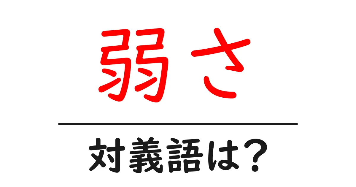 弱さの対義語・反対語を使用例を交えて分かりやすく解説！