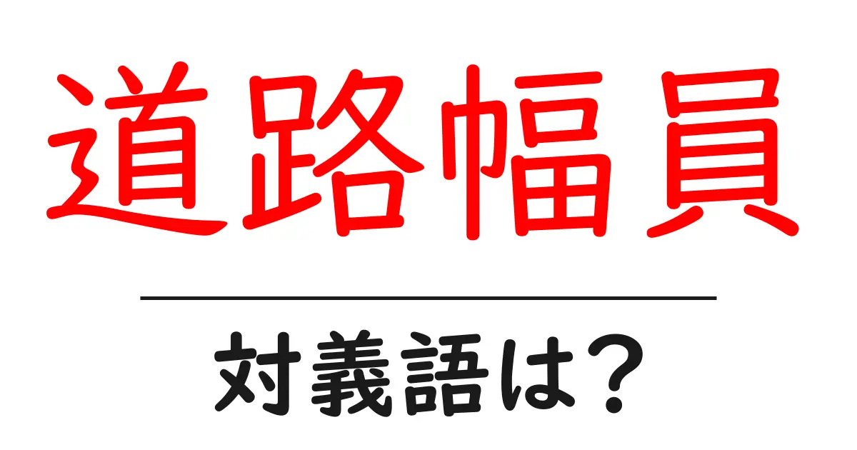 道路幅員の対義語・反対語を使用例を交えて分かりやすく解説!