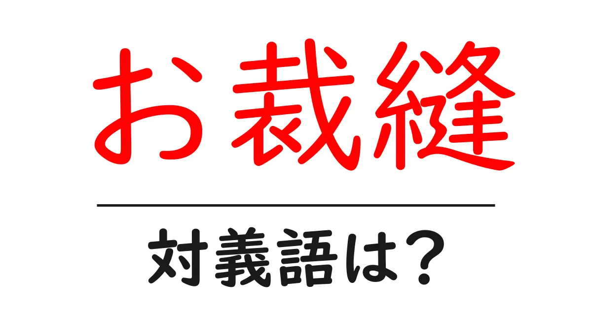 お裁縫の対義語・反対語を使用例を交えて分かりやすく解説!