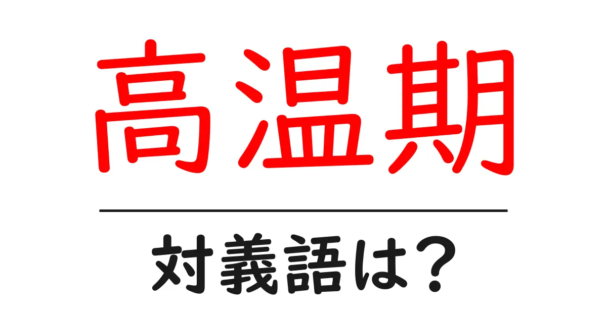 高温期の対義語・反対語を使用例を交えて分かりやすく解説！