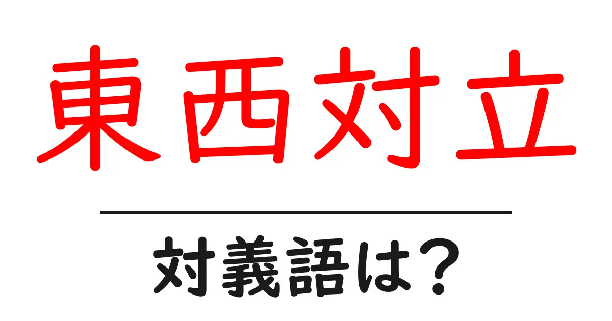 東西対立の対義語・反対語を使用例を交えて分かりやすく解説!
