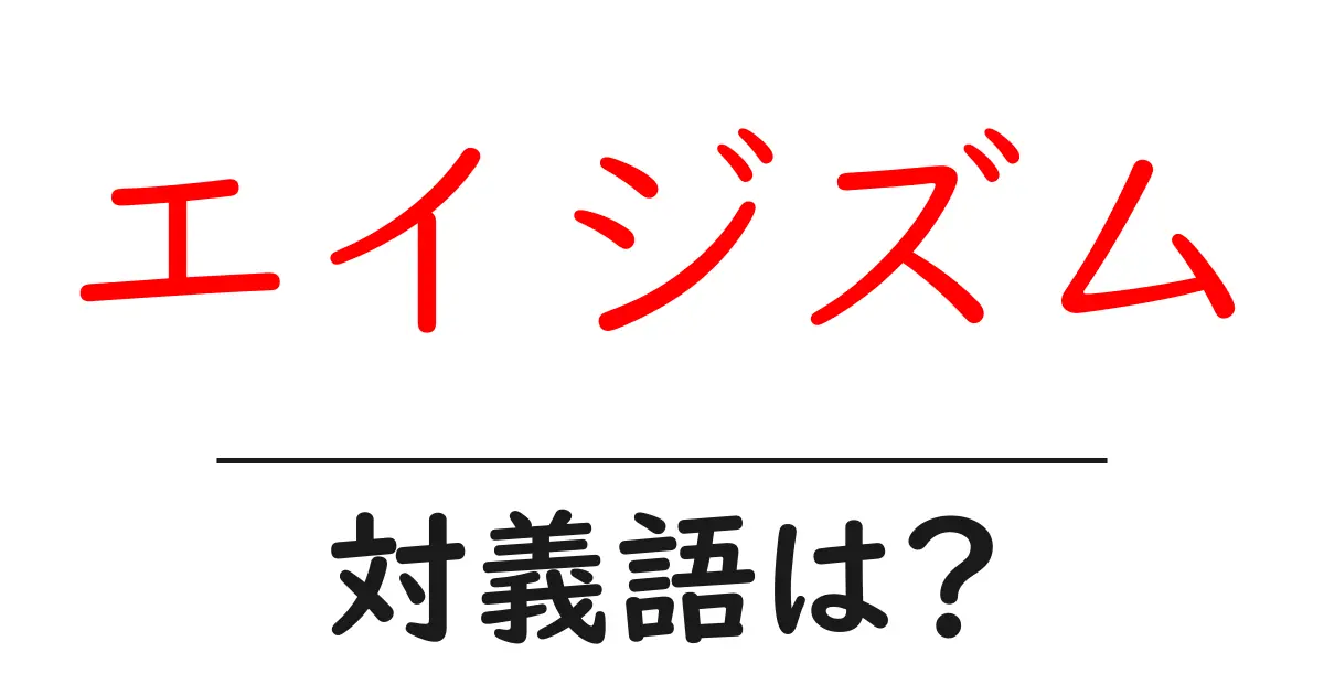 エイジズムの対義語・反対語を使用例を交えて分かりやすく解説!