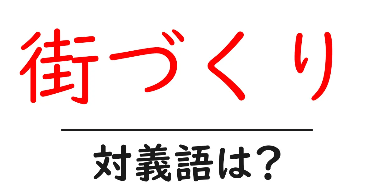 街づくりの対義語・反対語を使用例を交えて分かりやすく解説!