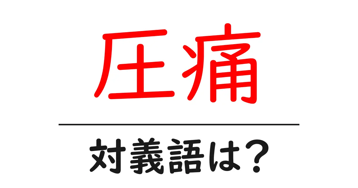 圧痛の対義語・反対語を使用例を交えて分かりやすく解説!