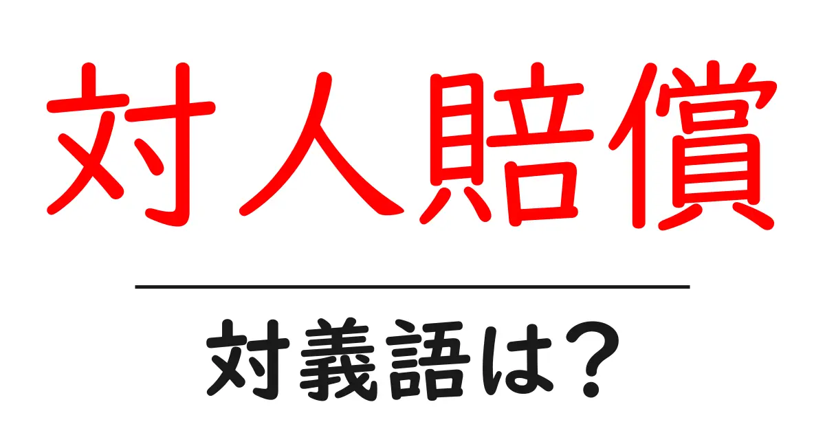対人賠償の対義語・反対語を使用例を交えて分かりやすく解説!