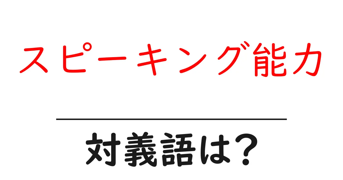 スピーキング能力の対義語・反対語を使用例を交えて分かりやすく解説!