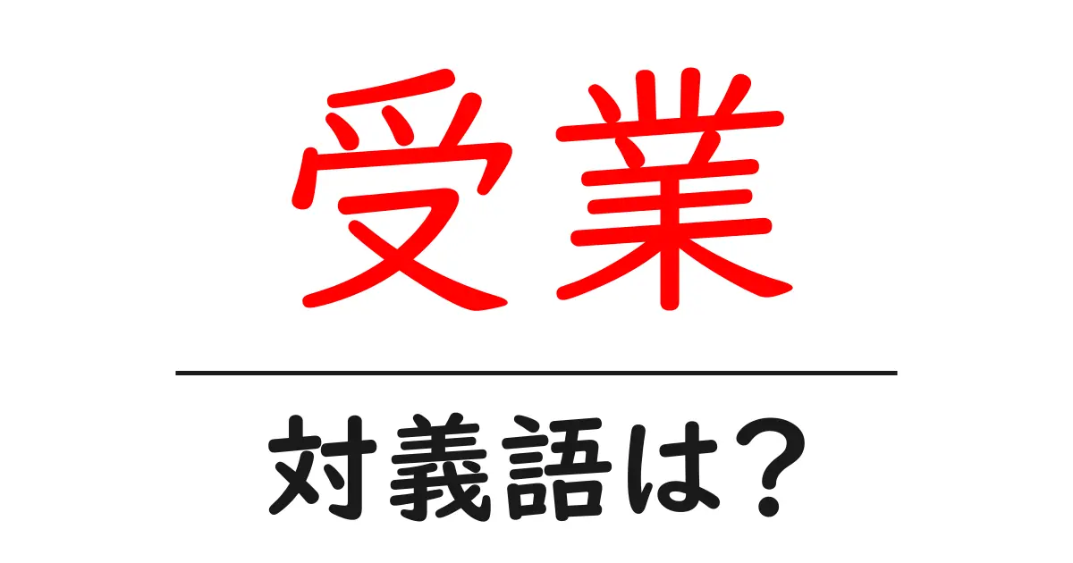 受業の対義語・反対語を使用例を交えて分かりやすく解説!
