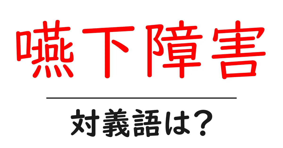 嚥下障害の対義語・反対語を使用例を交えて分かりやすく解説!