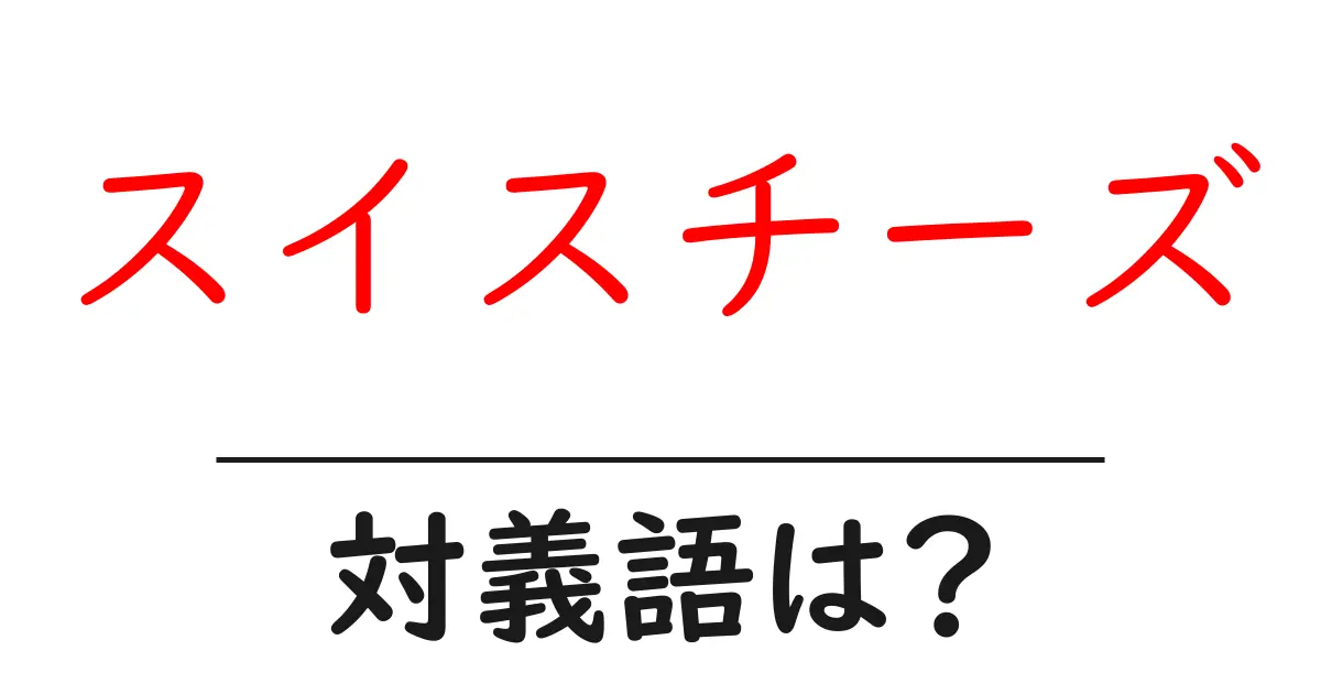 スイスチーズの対義語・反対語を使用例を交えて分かりやすく解説!