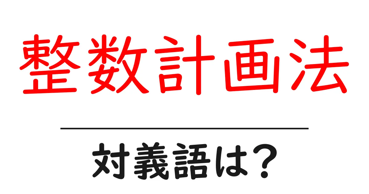 整数計画法の対義語・反対語を使用例を交えて分かりやすく解説!