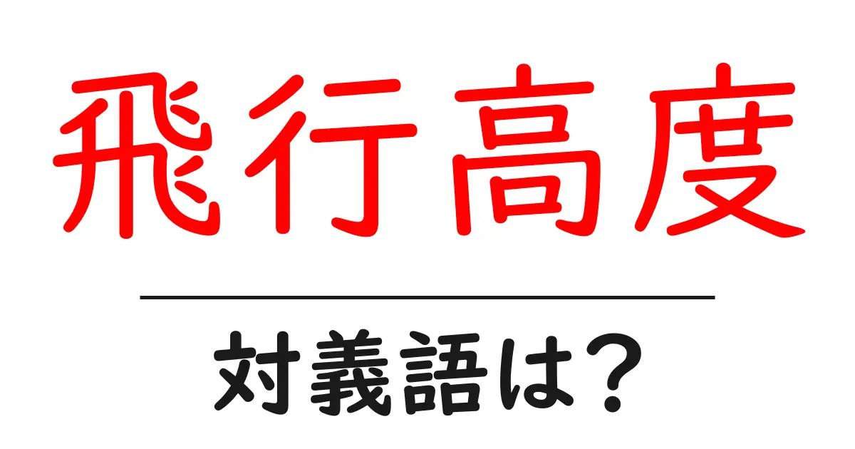 飛行高度の対義語・反対語を使用例を交えて分かりやすく解説！