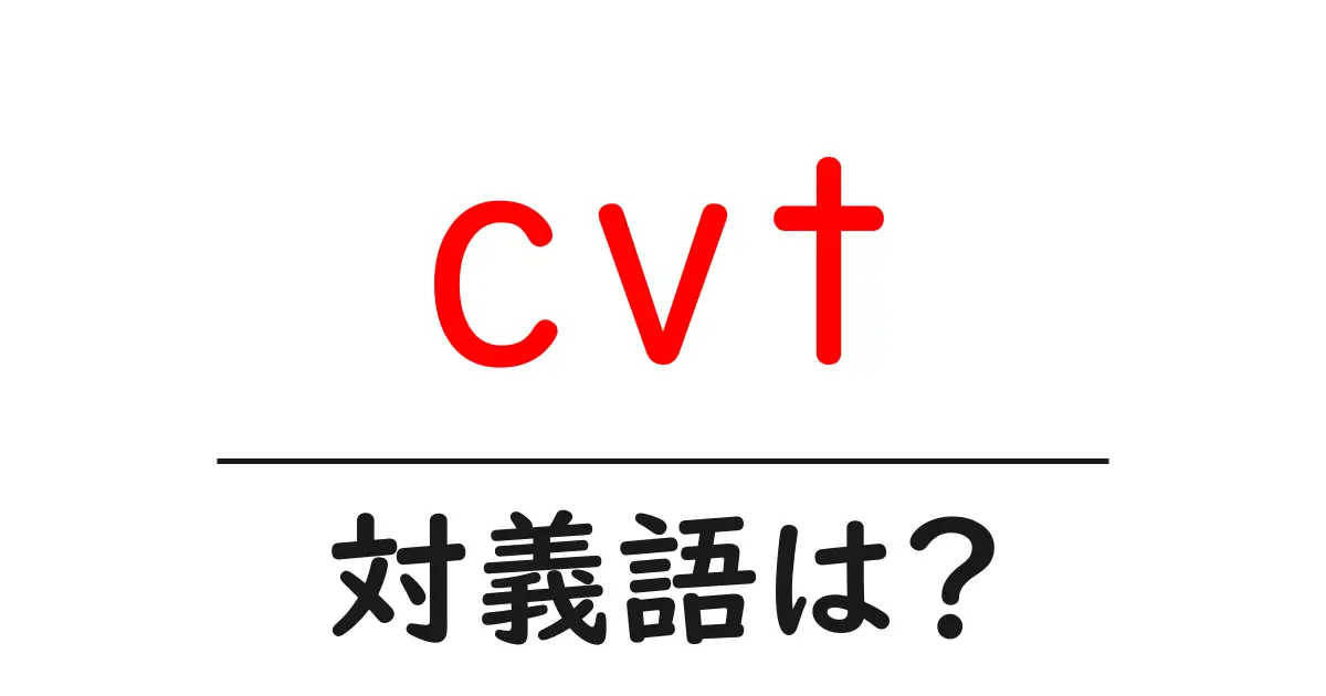 cvtの対義語・反対語を使用例を交えて分かりやすく解説!