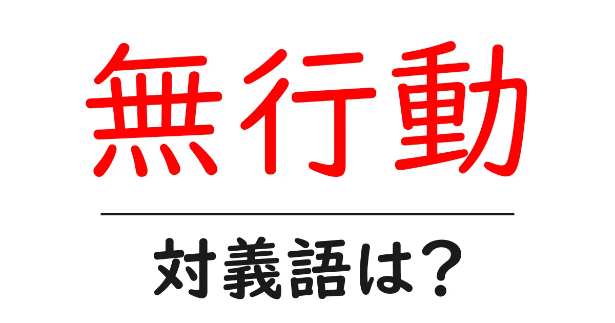無行動の対義語・反対語を使用例を交えて分かりやすく解説!