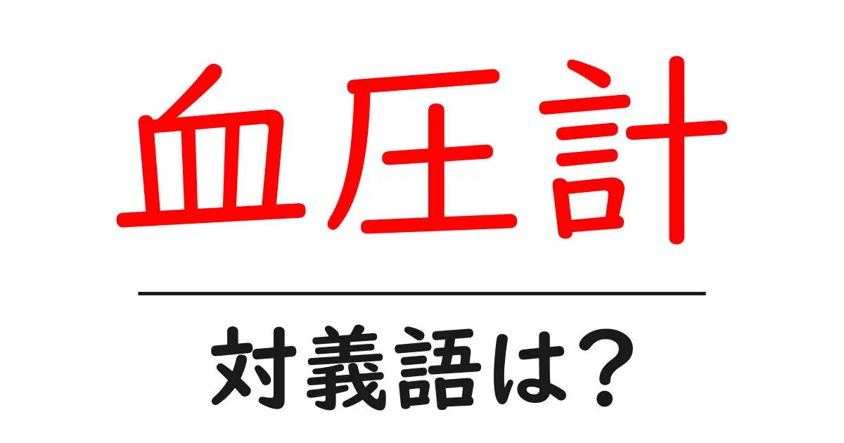 血圧計の対義語・反対語を使用例を交えて分かりやすく解説！