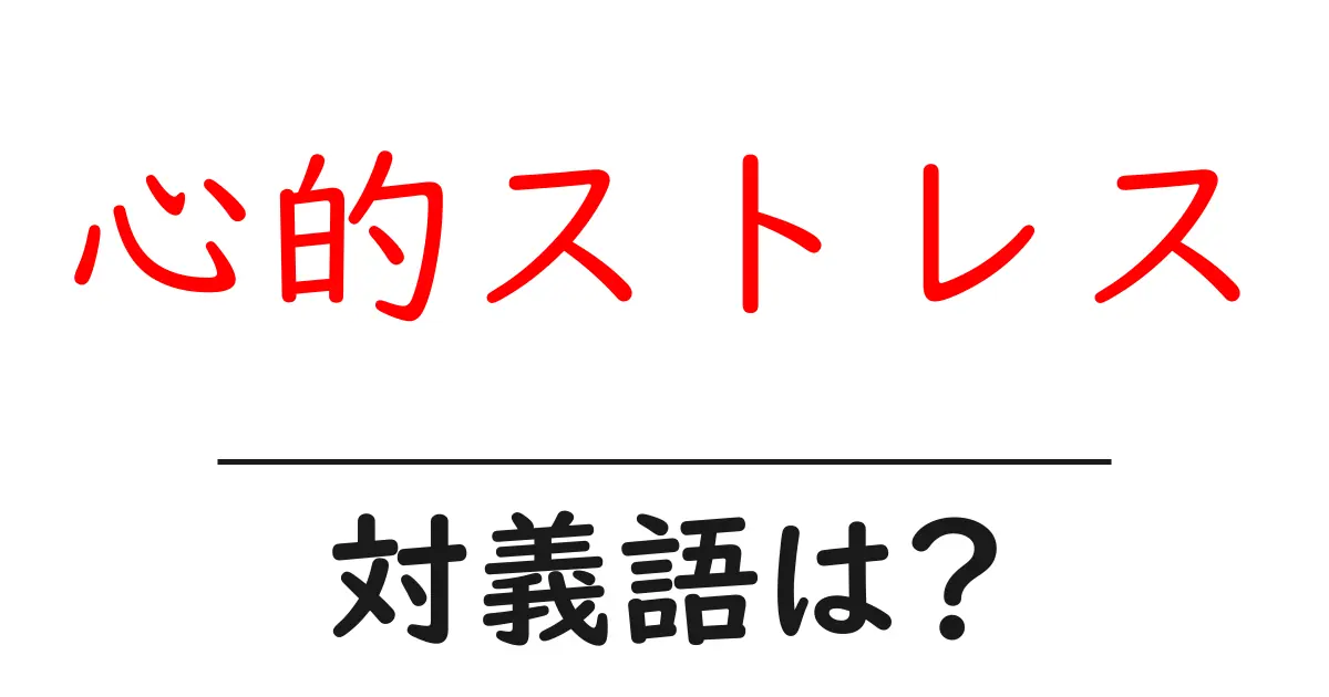 心的ストレスの対義語・反対語を使用例を交えて分かりやすく解説!
