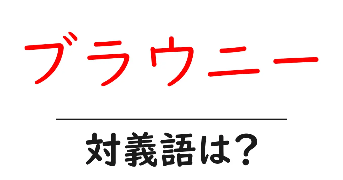 ブラウニーの対義語・反対語を使用例を交えて分かりやすく解説!