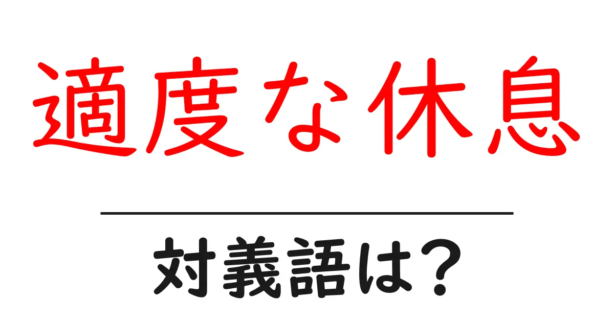 適度な休息の対義語・反対語を使用例を交えて分かりやすく解説!