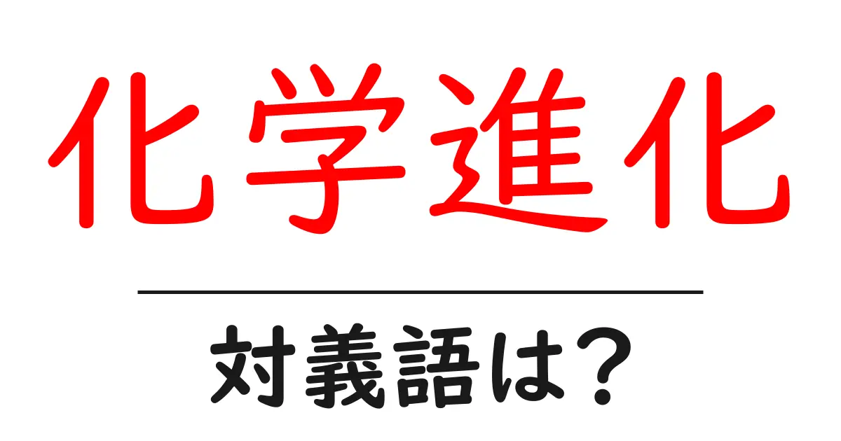 化学進化の対義語・反対語を使用例を交えて分かりやすく解説!