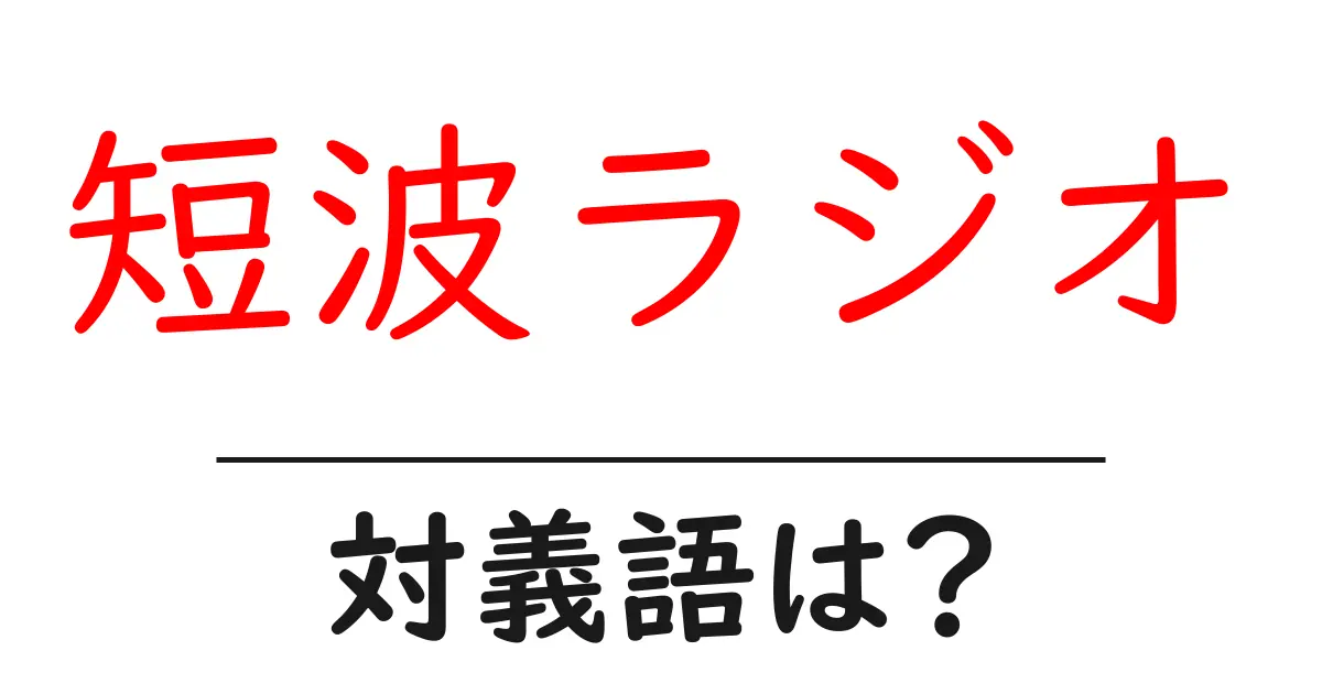 短波ラジオの対義語・反対語を使用例を交えて分かりやすく解説!