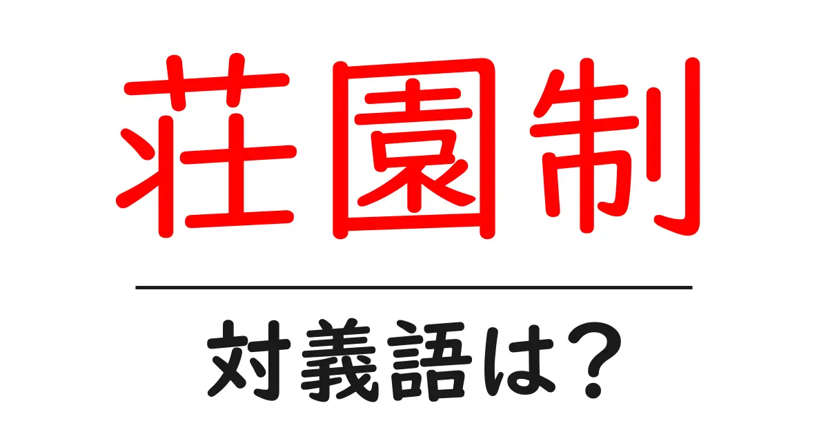荘園制の対義語・反対語を使用例を交えて分かりやすく解説!