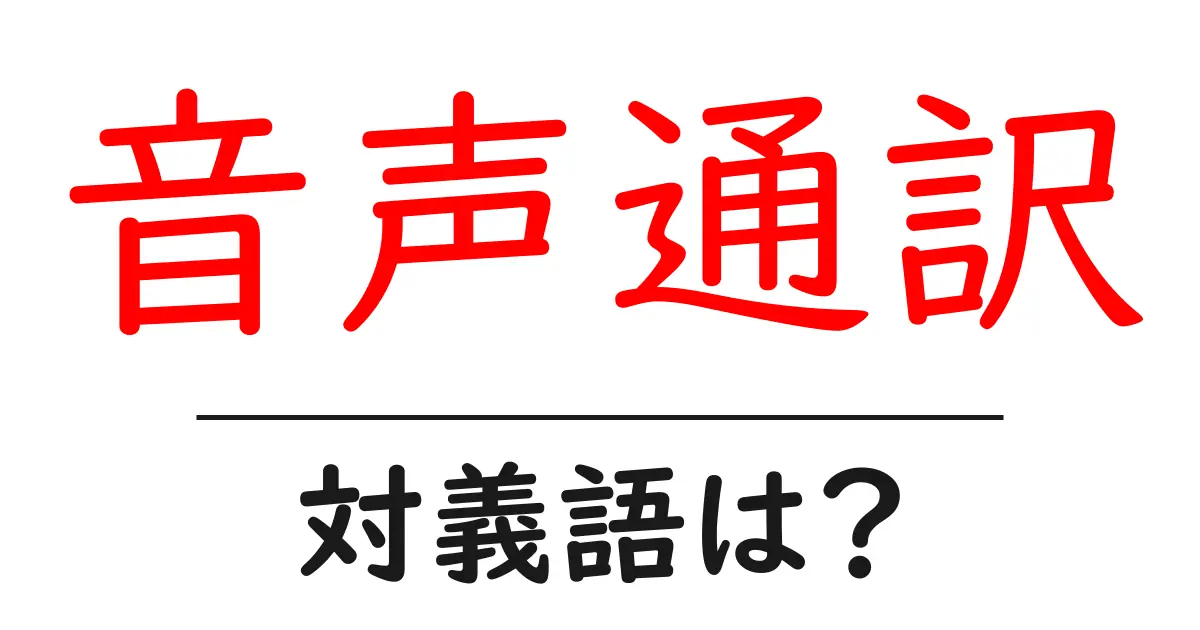 音声通訳の対義語・反対語を使用例を交えて分かりやすく解説!