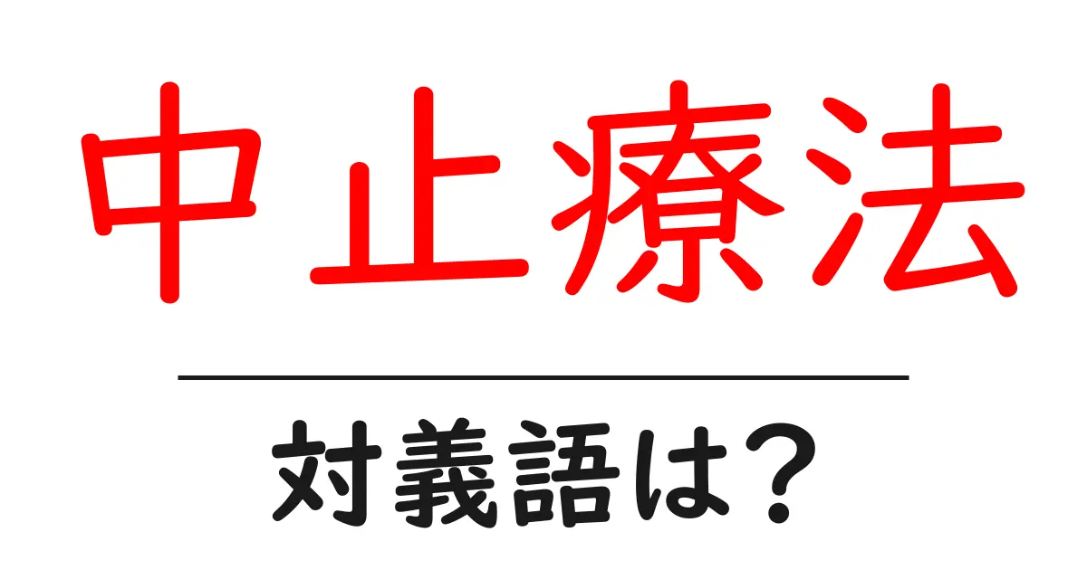 中止療法の対義語・反対語を使用例を交えて分かりやすく解説!