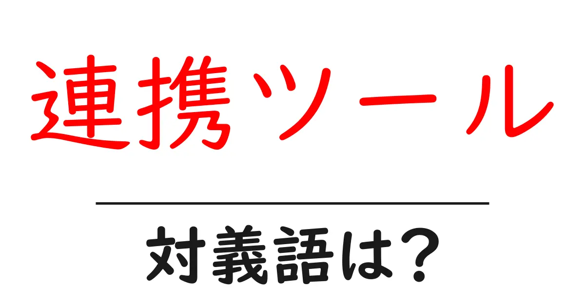 連携ツールの対義語・反対語を使用例を交えて分かりやすく解説!