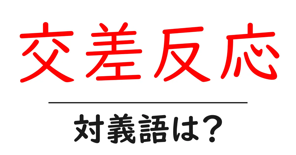 交差反応の対義語・反対語を使用例を交えて分かりやすく解説!