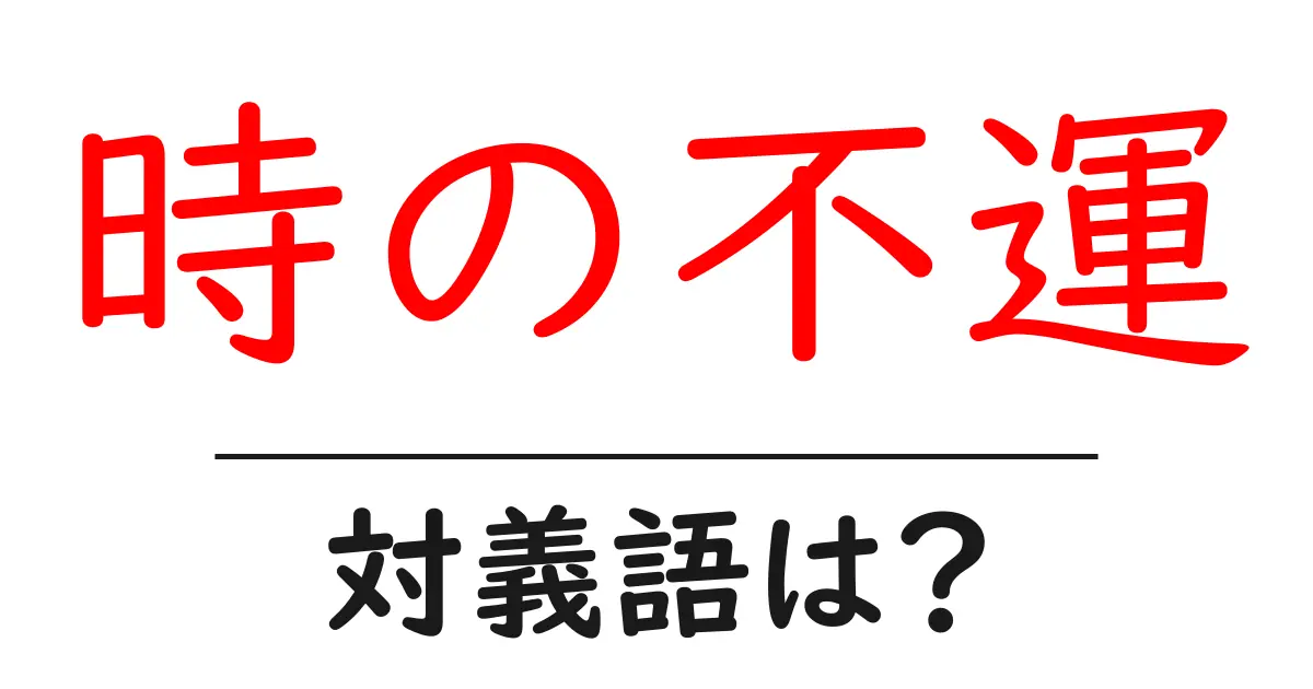 時の不運の対義語・反対語を使用例を交えて分かりやすく解説!