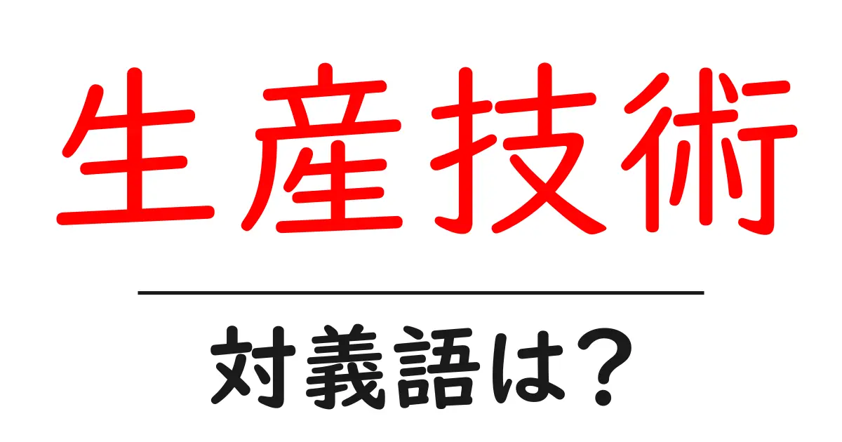 生産技術の対義語・反対語を使用例を交えて分かりやすく解説!