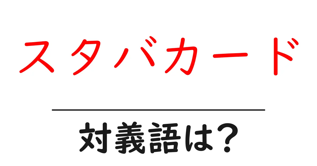 スタバカードの対義語・反対語を使用例を交えて分かりやすく解説!