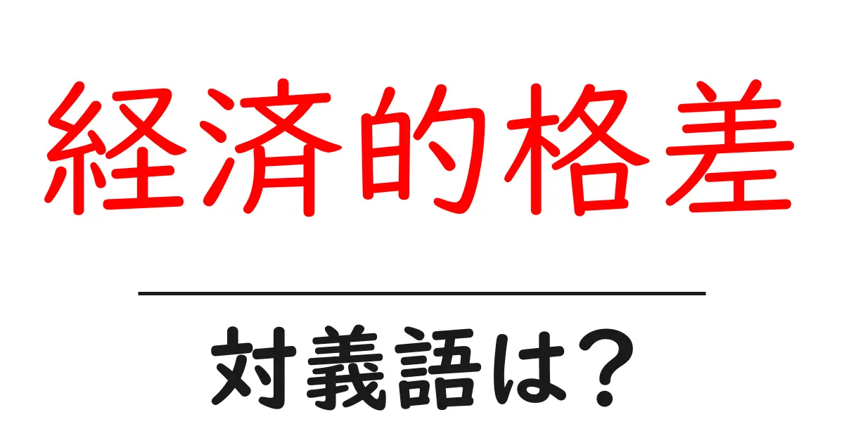 経済的格差の対義語・反対語を使用例を交えて分かりやすく解説!