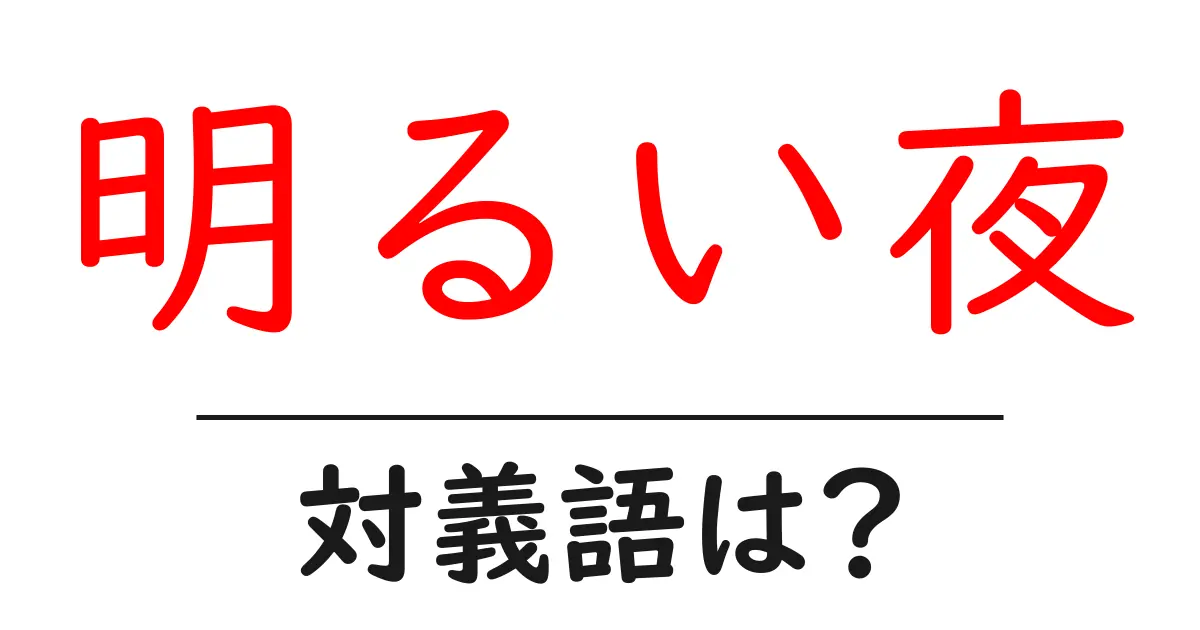 明るい夜の対義語・反対語を使用例を交えて分かりやすく解説!