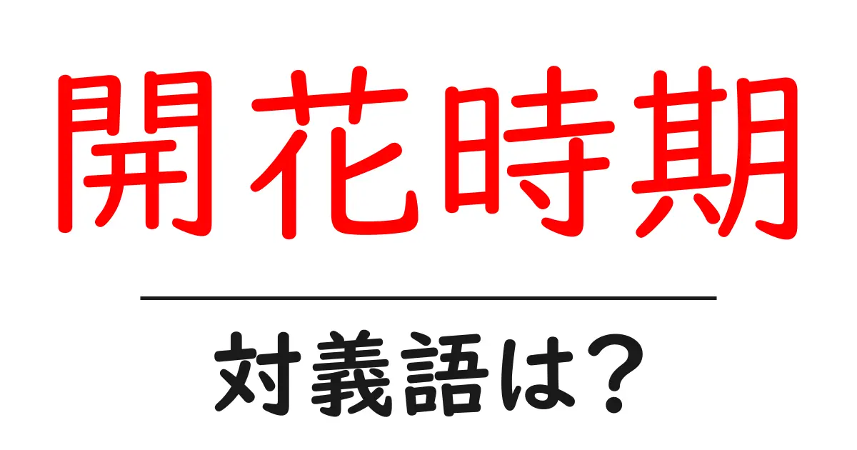 開花時期の対義語・反対語を使用例を交えて分かりやすく解説！