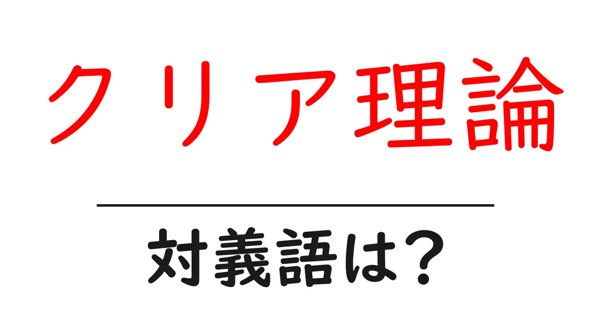 クリア理論の対義語・反対語を使用例を交えて分かりやすく解説!