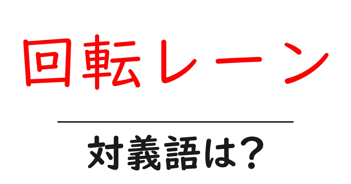 回転レーンの対義語・反対語を使用例を交えて分かりやすく解説！