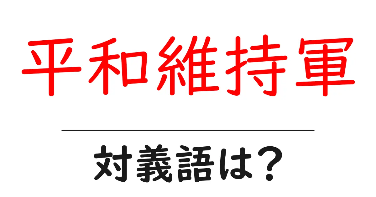 平和維持軍の対義語・反対語を使用例を交えて分かりやすく解説！