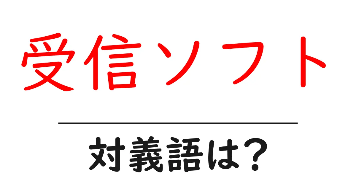 受信ソフトの対義語・反対語を使用例を交えて分かりやすく解説！