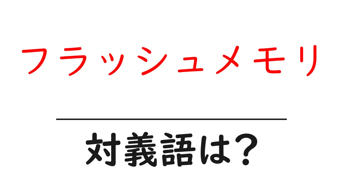 フラッシュメモリの対義語・反対語を使用例を交えて分かりやすく解説！